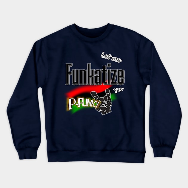 Let Me Funkatize Ya Crewneck Sweatshirt by djmrice